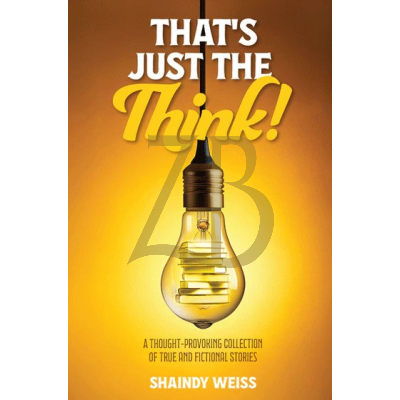 That's Just the Think! - True & Fictional Stories - Shaindy Weiss